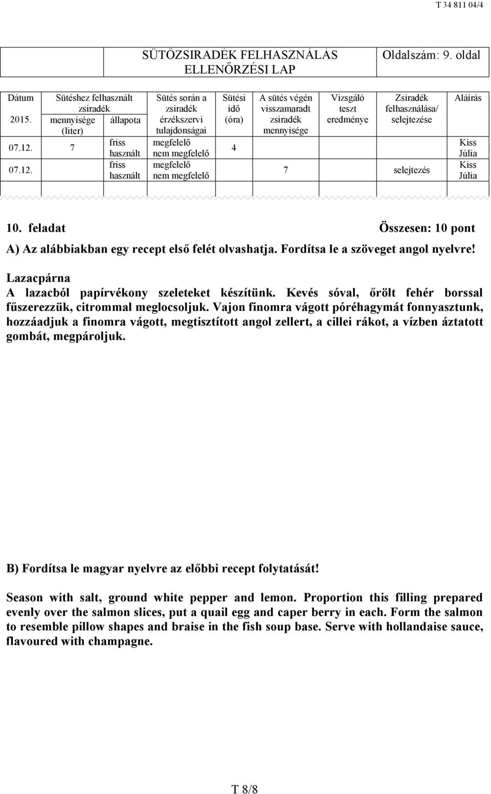 friss használt Sütés során a zsiradék érzékszervi tulajdonságai megfelelő nem megfelelő megfelelő nem megfelelő Sütési idő (óra) 4 A sütés végén visszamaradt zsiradék mennyisége Vizsgáló teszt