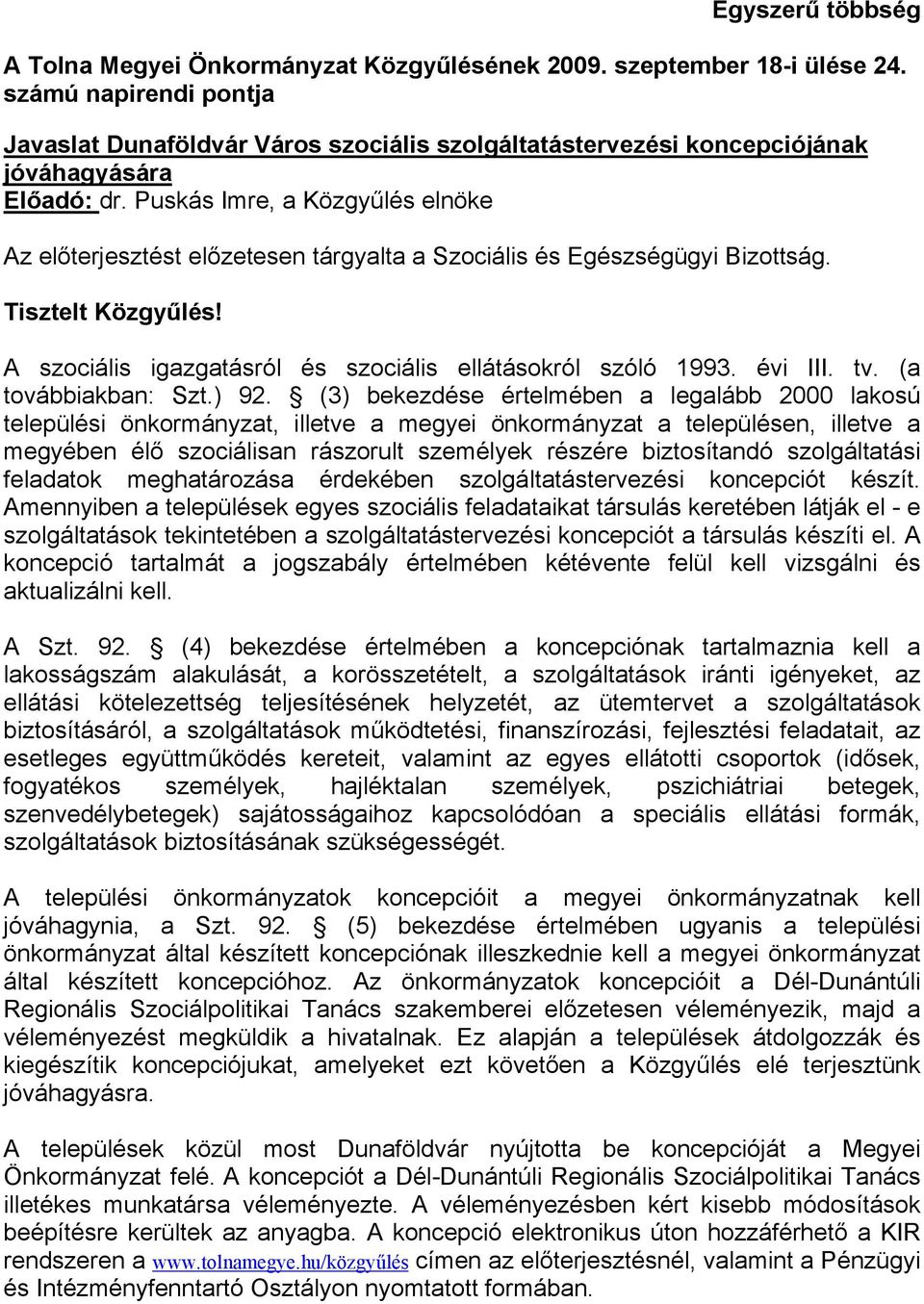 Puskás Imre, a Közgyűlés elnöke Az előterjesztést előzetesen tárgyalta a Szociális és Egészségügyi Bizottság. Tisztelt Közgyűlés! A szociális igazgatásról és szociális ellátásokról szóló 1993.
