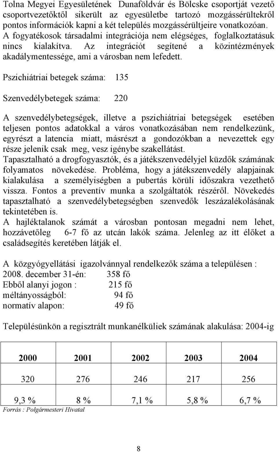 Pszichiátriai betegek száma: 135 Szenvedélybetegek száma: 220 A szenvedélybetegségek, illetve a pszichiátriai betegségek esetében teljesen pontos adatokkal a város vonatkozásában nem rendelkezünk,