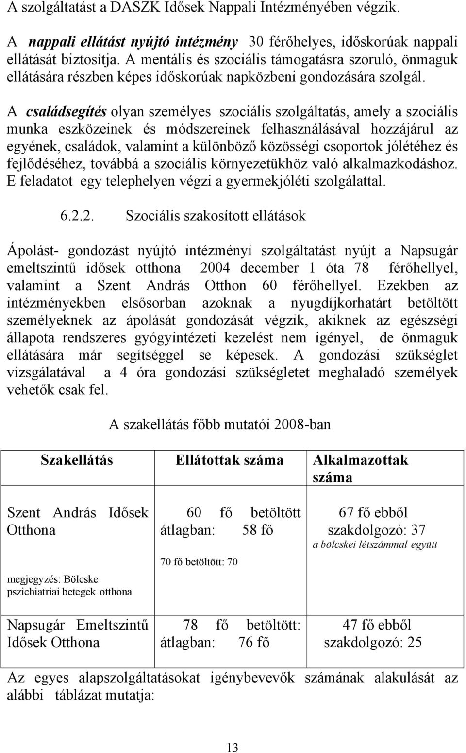 A családsegítés olyan személyes szociális szolgáltatás, amely a szociális munka eszközeinek és módszereinek felhasználásával hozzájárul az egyének, családok, valamint a különböző közösségi csoportok