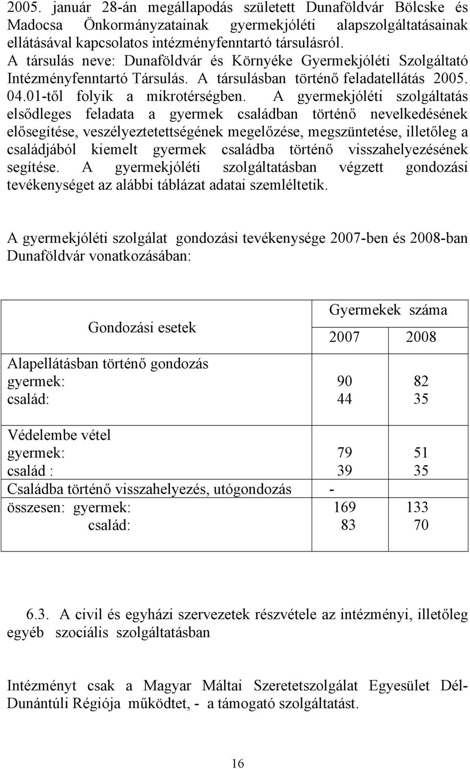 A gyermekjóléti szolgáltatás elsődleges feladata a gyermek családban történő nevelkedésének elősegítése, veszélyeztetettségének megelőzése, megszüntetése, illetőleg a családjából kiemelt gyermek