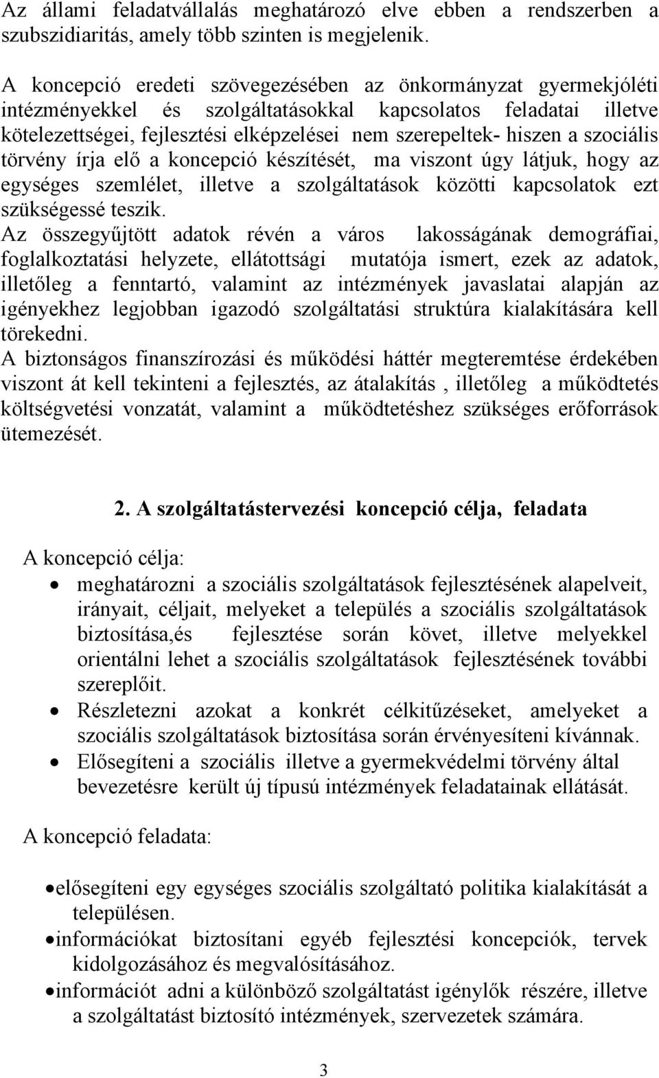 szociális törvény írja elő a koncepció készítését, ma viszont úgy látjuk, hogy az egységes szemlélet, illetve a szolgáltatások közötti kapcsolatok ezt szükségessé teszik.