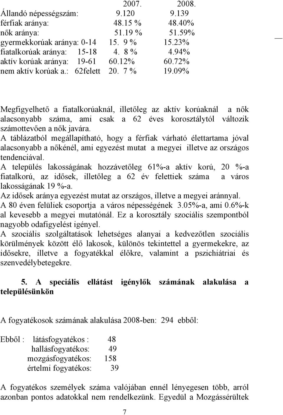 09% Megfigyelhető a fiatalkorúaknál, illetőleg az aktív korúaknál a nők alacsonyabb száma, ami csak a 62 éves korosztálytól változik számottevően a nők javára.
