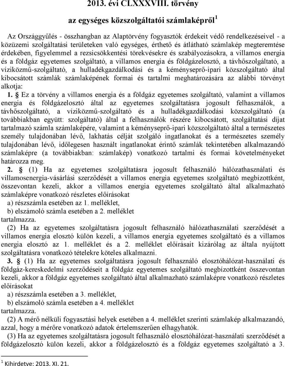 és átlátható számlakép megteremtése érdekében, figyelemmel a rezsicsökkentési törekvésekre és szabályozásokra, a villamos energia és a földgáz egyetemes szolgáltató, a villamos energia és