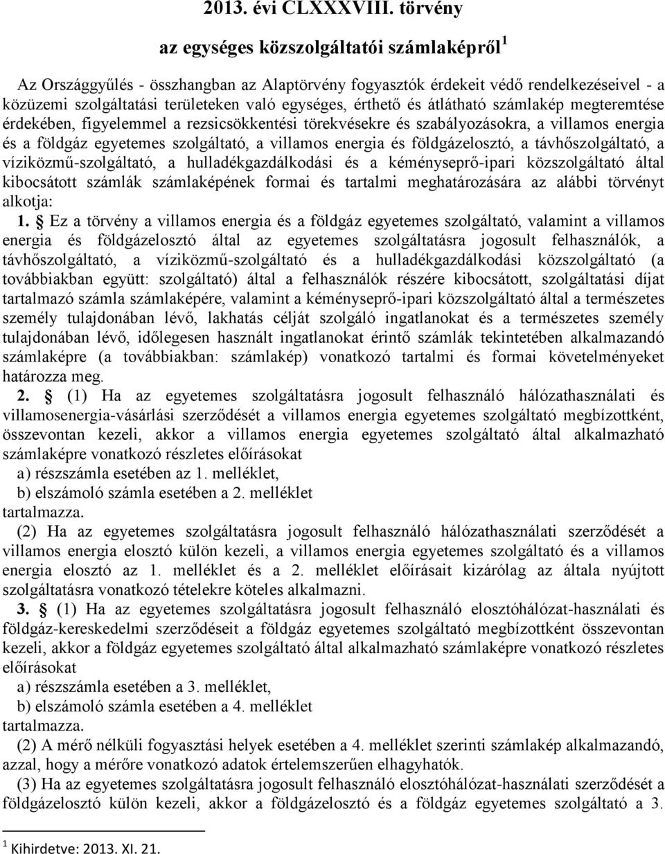 és átlátható számlakép megteremtése érdekében, figyelemmel a rezsicsökkentési törekvésekre és szabályozásokra, a villamos energia és a földgáz egyetemes szolgáltató, a villamos energia és