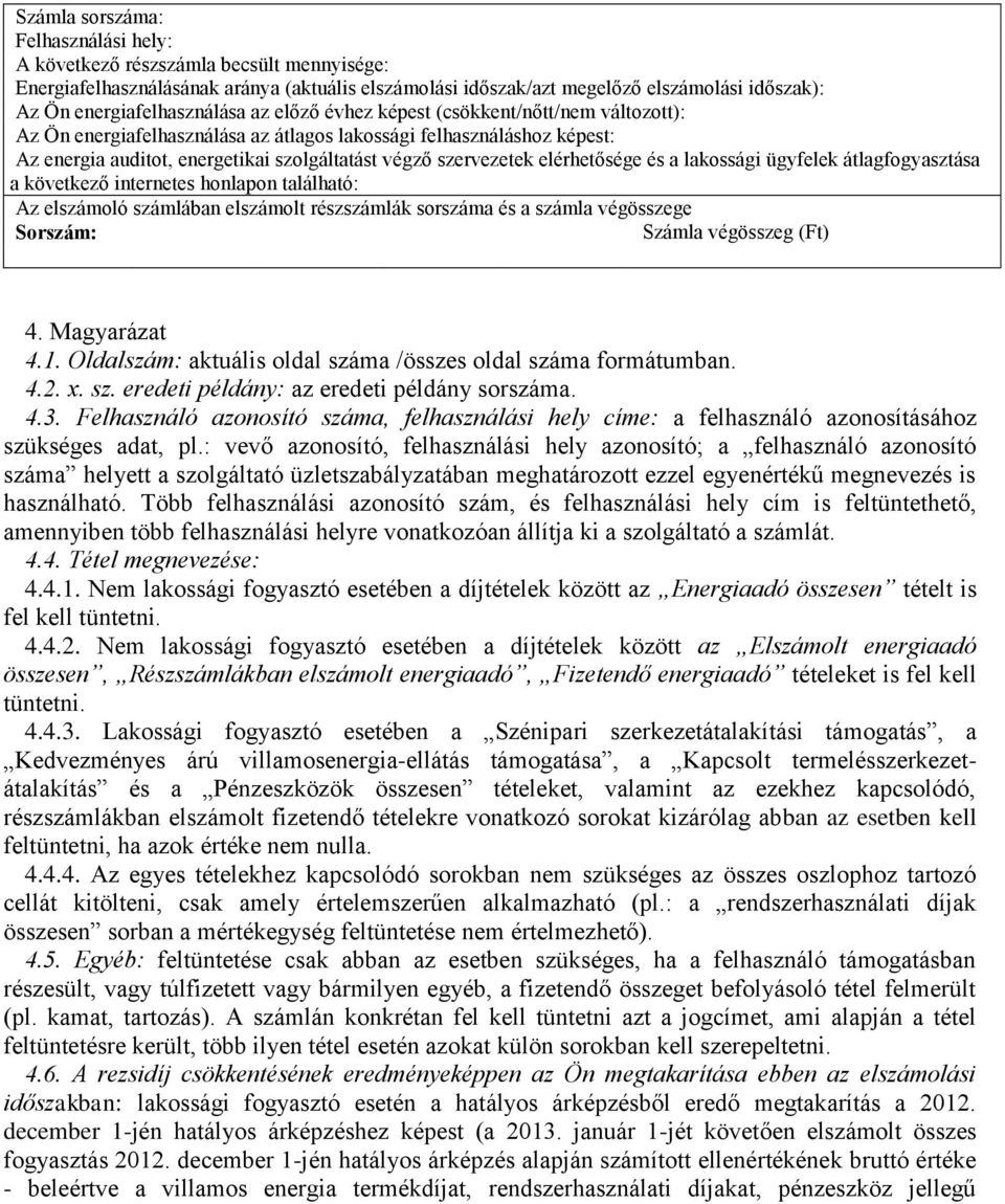 szervezetek elérhetősége és a lakossági ügyfelek átlagfogyasztása a következő internetes honlapon található: Az elszámoló számlában elszámolt részszámlák sorszáma és a számla végösszege Sorszám: