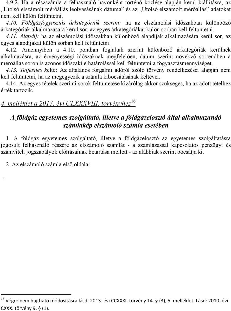 feltüntetni. 4.10. Földgázfogyasztás árkategóriák szerint: ha az elszámolási időszakban különböző árkategóriák alkalmazására kerül sor, az egyes árkategóriákat külön sorban kell feltüntetni. 4.11.