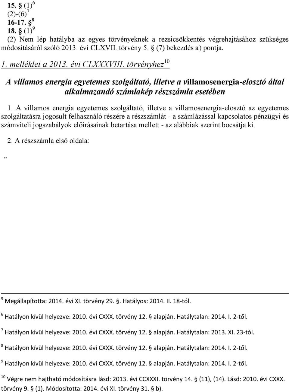 A villamos energia egyetemes szolgáltató, illetve a villamosenergia-elosztó az egyetemes szolgáltatásra jogosult felhasználó részére a részszámlát - a számlázással kapcsolatos pénzügyi és számviteli