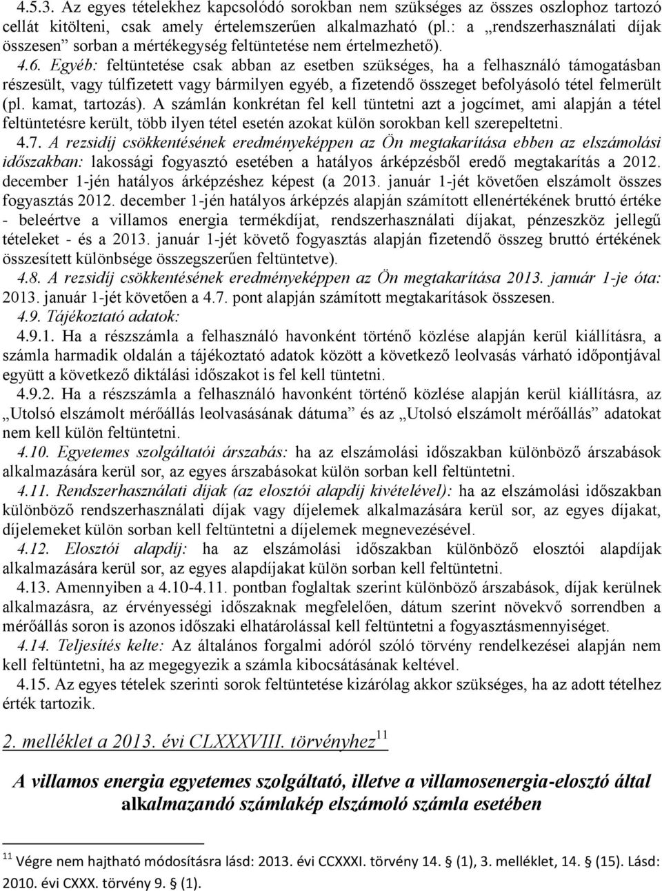 Egyéb: feltüntetése csak abban az esetben szükséges, ha a felhasználó támogatásban részesült, vagy túlfizetett vagy bármilyen egyéb, a fizetendő összeget befolyásoló tétel felmerült (pl.