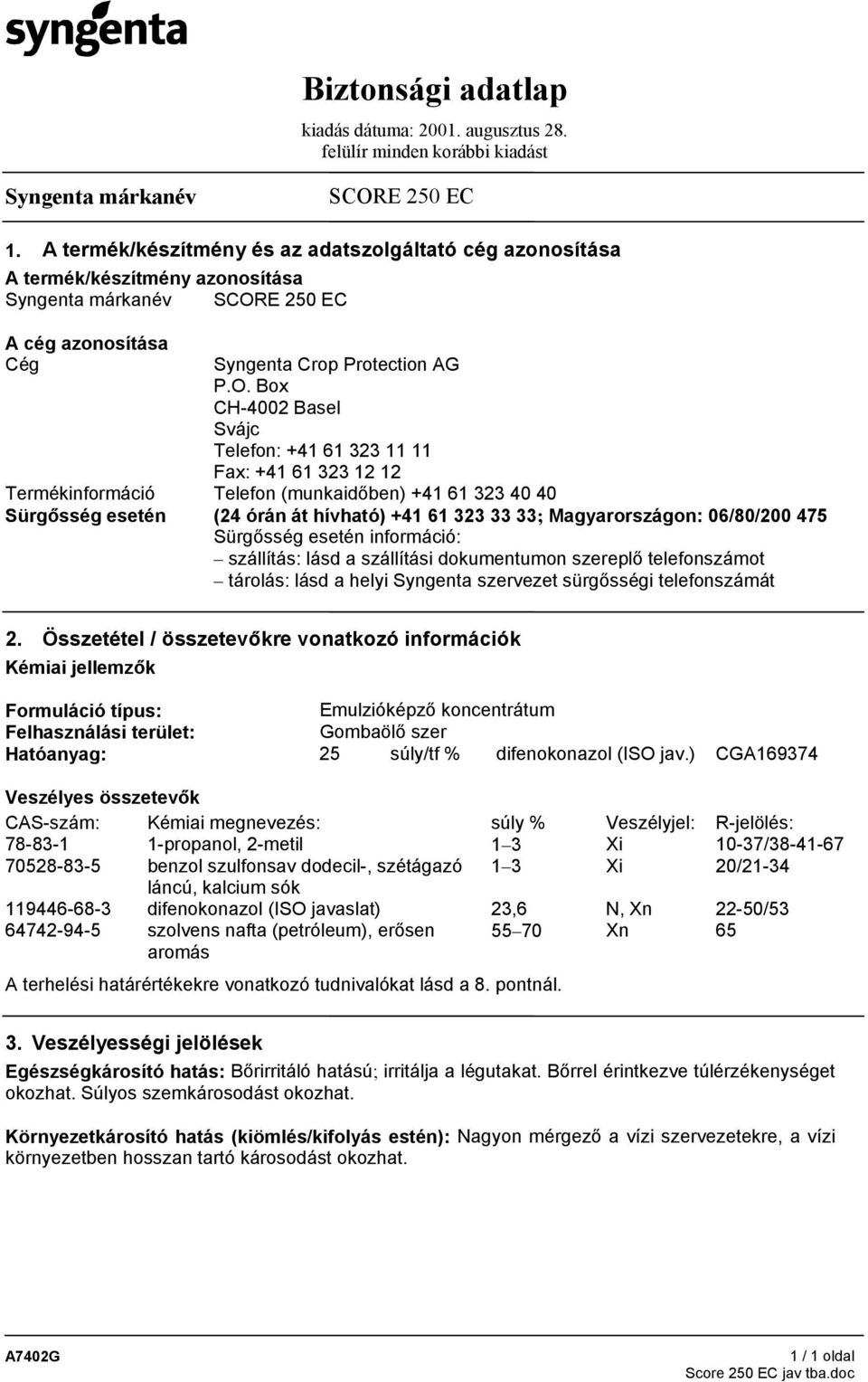 06/80/200 475 Sürgősség esetén információ: szállítás: lásd a szállítási dokumentumon szereplő telefonszámot tárolás: lásd a helyi Syngenta szervezet sürgősségi telefonszámát 2.