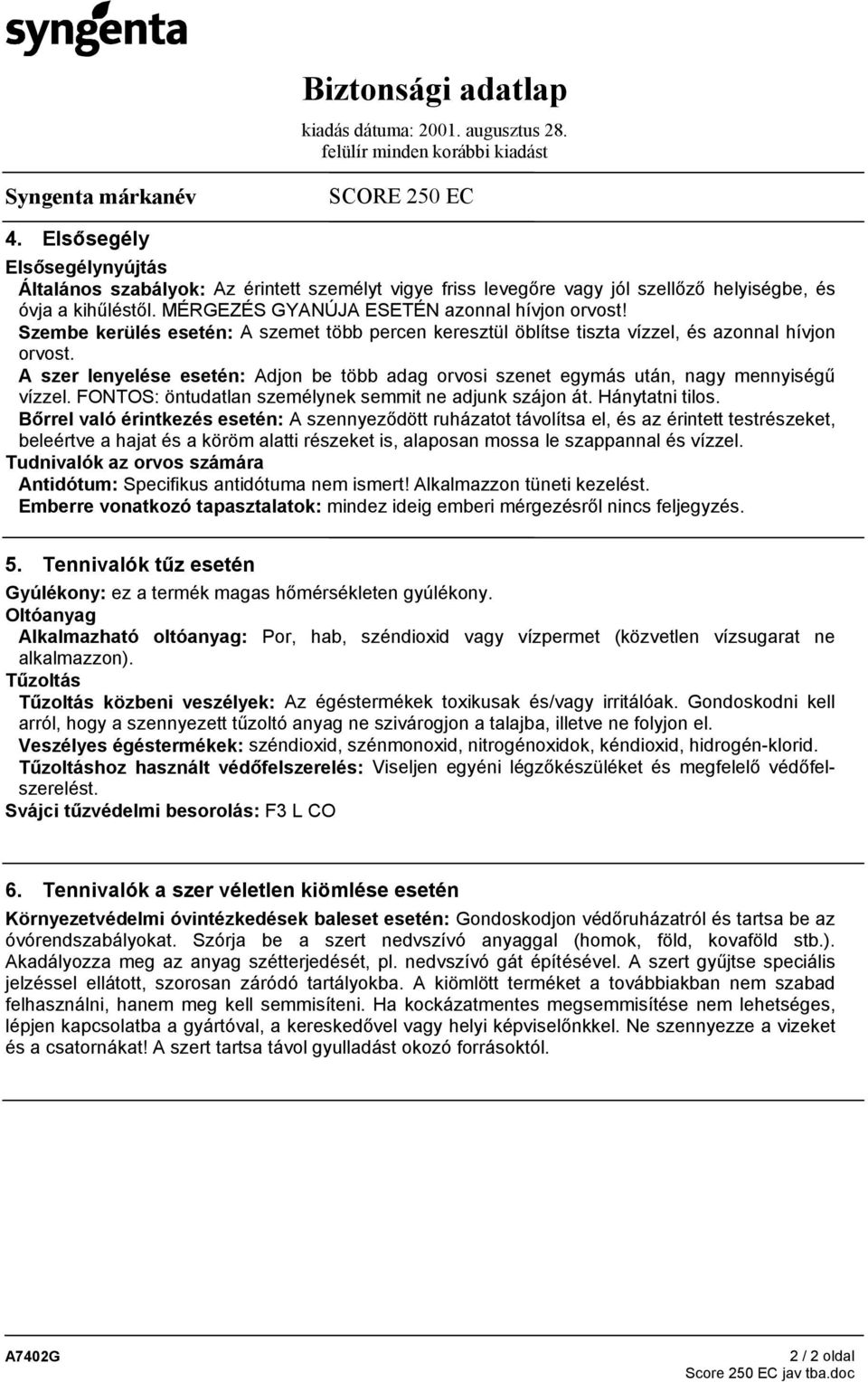 FONTOS: öntudatlan személynek semmit ne adjunk szájon át. Hánytatni tilos.