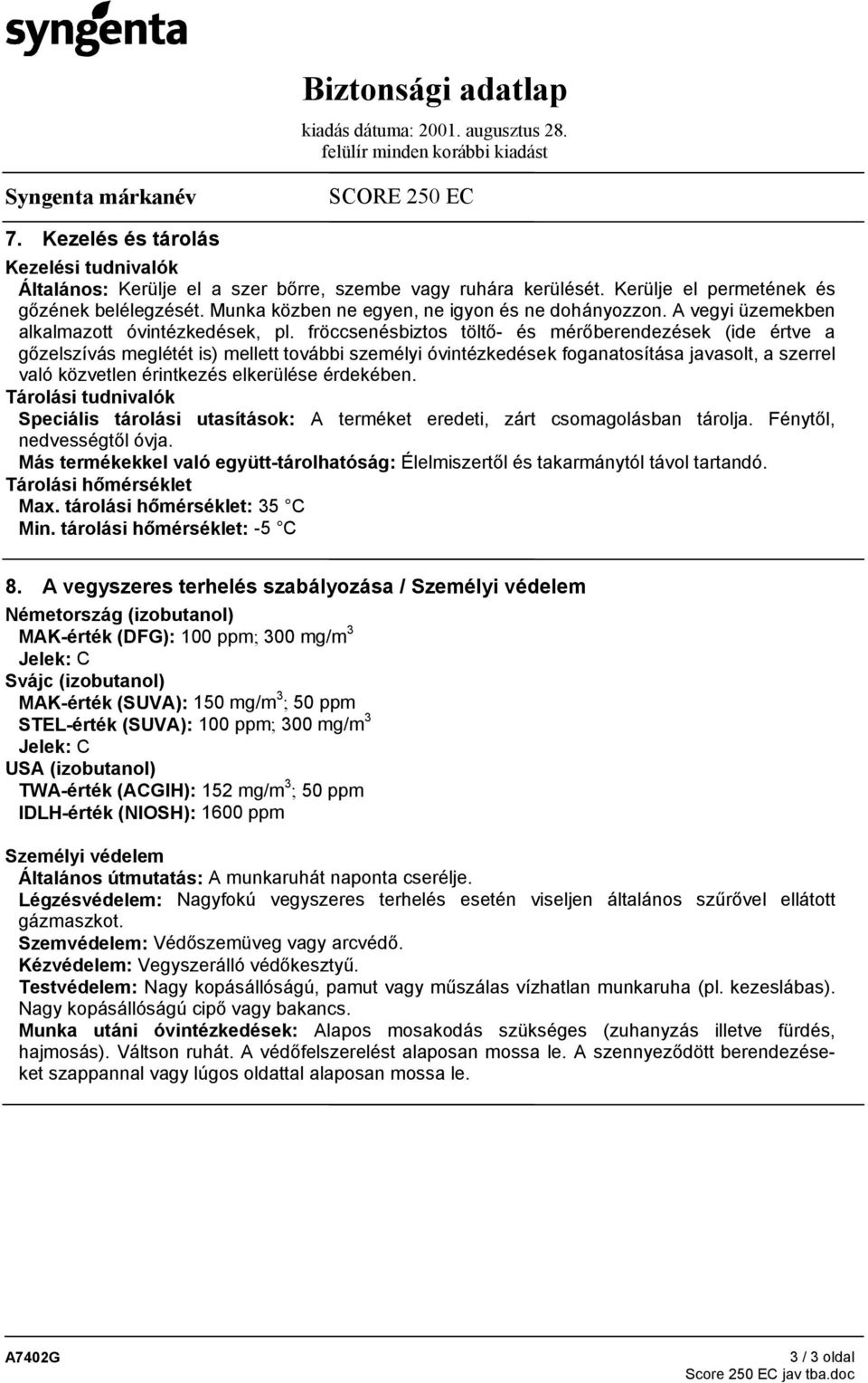 fröccsenésbiztos töltő- és mérőberendezések (ide értve a gőzelszívás meglétét is) mellett további személyi óvintézkedések foganatosítása javasolt, a szerrel való közvetlen érintkezés elkerülése