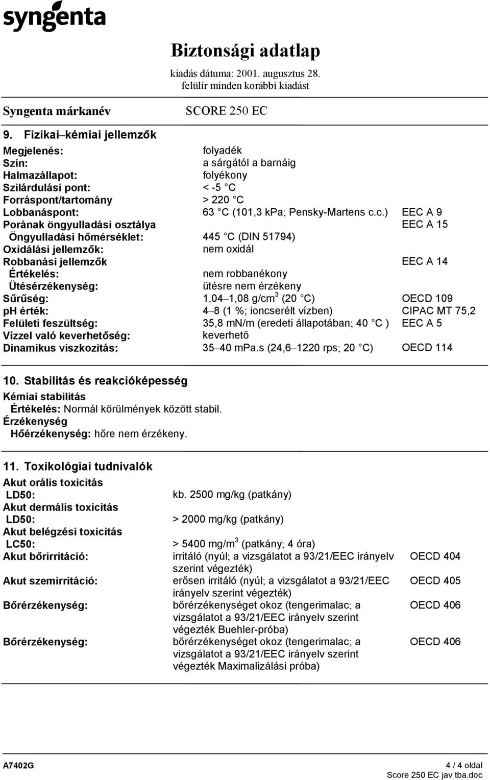 c.) EEC A 9 Porának öngyulladási osztálya EEC A 15 Öngyulladási hőmérséklet: 445 C (DIN 51794) Oxidálási jellemzők: nem oxidál Robbanási jellemzők EEC A 14 Értékelés: nem robbanékony Ütésérzékenység: