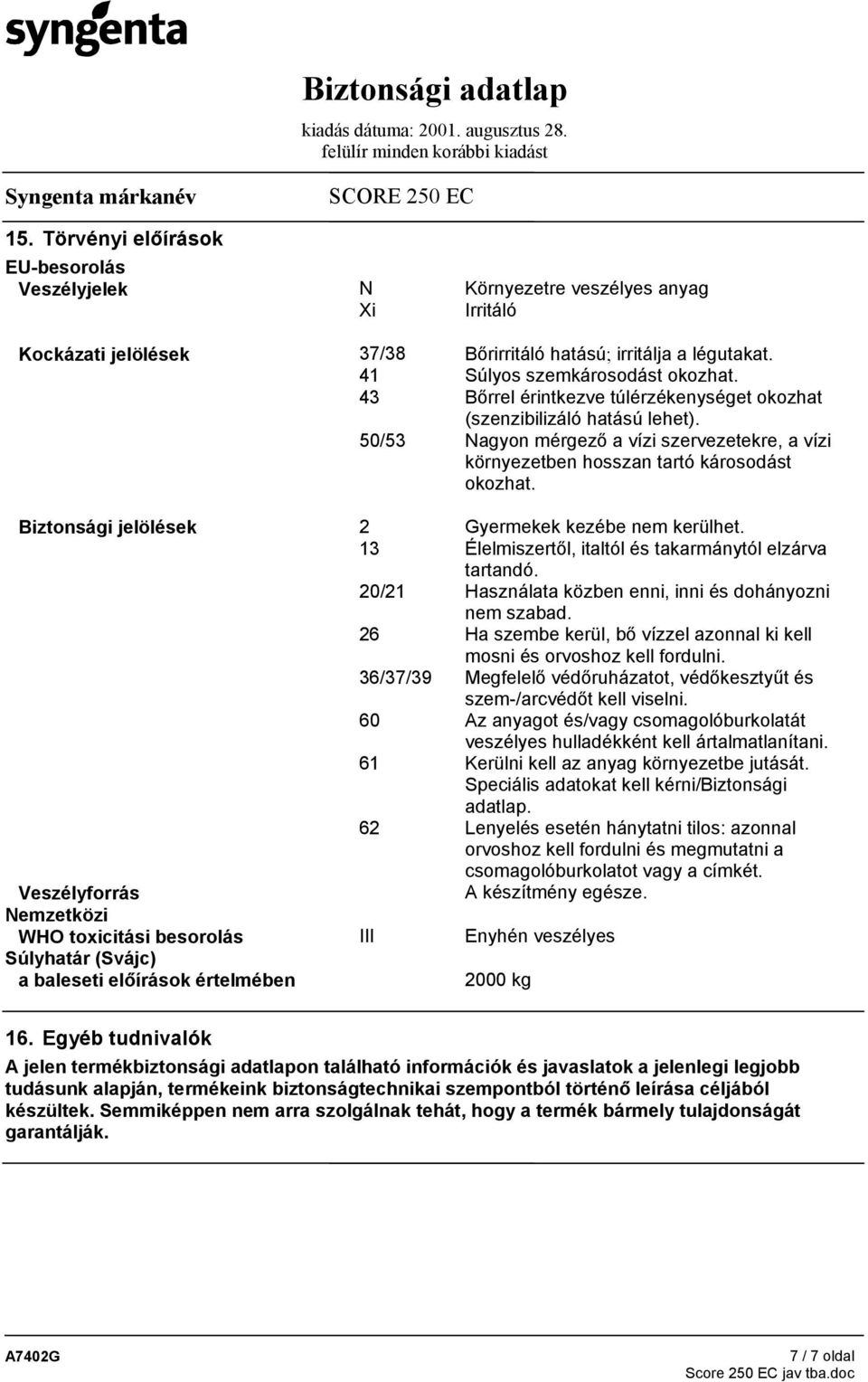 Biztonsági jelölések 2 Gyermekek kezébe nem kerülhet. 13 Élelmiszertől, italtól és takarmánytól elzárva tartandó. 20/21 Használata közben enni, inni és dohányozni nem szabad.