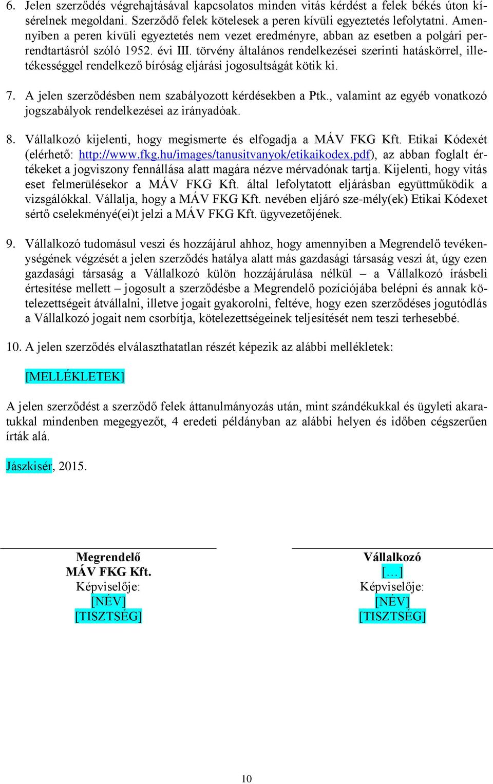 törvény általános rendelkezései szerinti hatáskörrel, illetékességgel rendelkező bíróság eljárási jogosultságát kötik ki. 7. A jelen szerződésben nem szabályozott kérdésekben a Ptk.