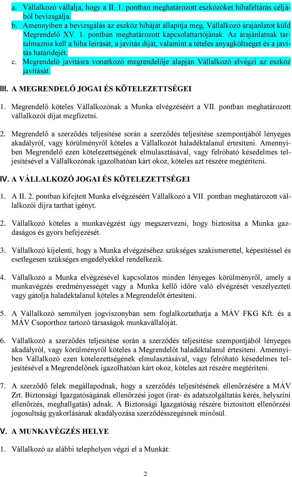 Megrendelő javításra vonatkozó megrendelője alapján Vállalkozó elvégzi az eszköz javítását. III. A MEGRENDELŐ JOGAI ÉS KÖTELEZETTSÉGEI 1. Megrendelő köteles Vállalkozónak a Munka elvégzéséért a VII.