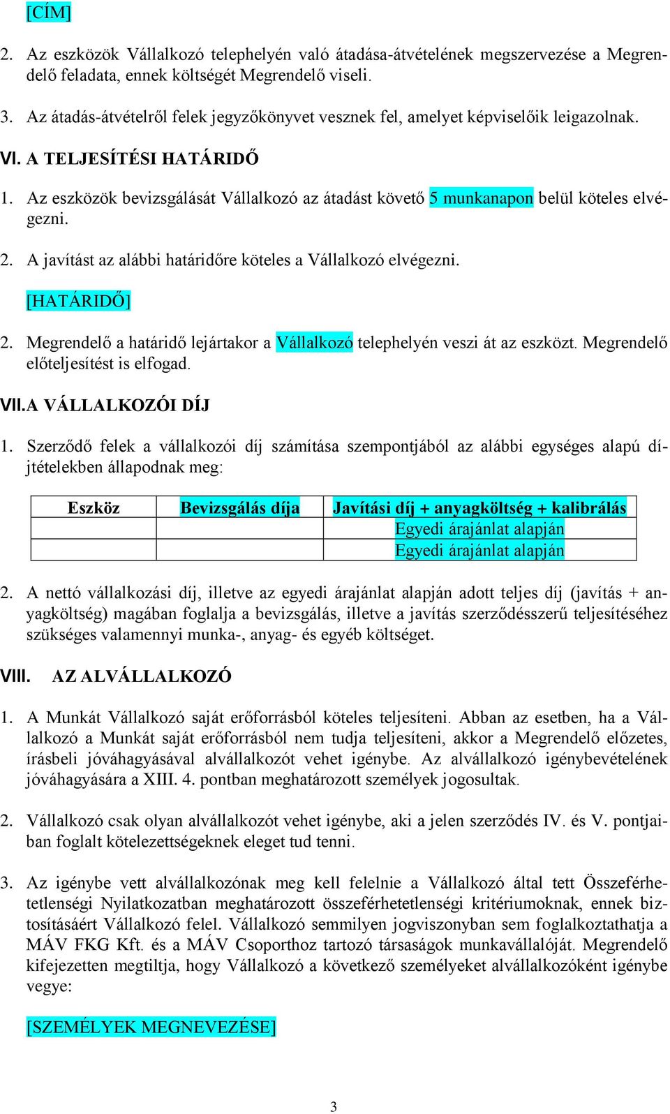 Az eszközök bevizsgálását Vállalkozó az átadást követő 5 munkanapon belül köteles elvégezni. 2. A javítást az alábbi határidőre köteles a Vállalkozó elvégezni. [HATÁRIDŐ] 2.