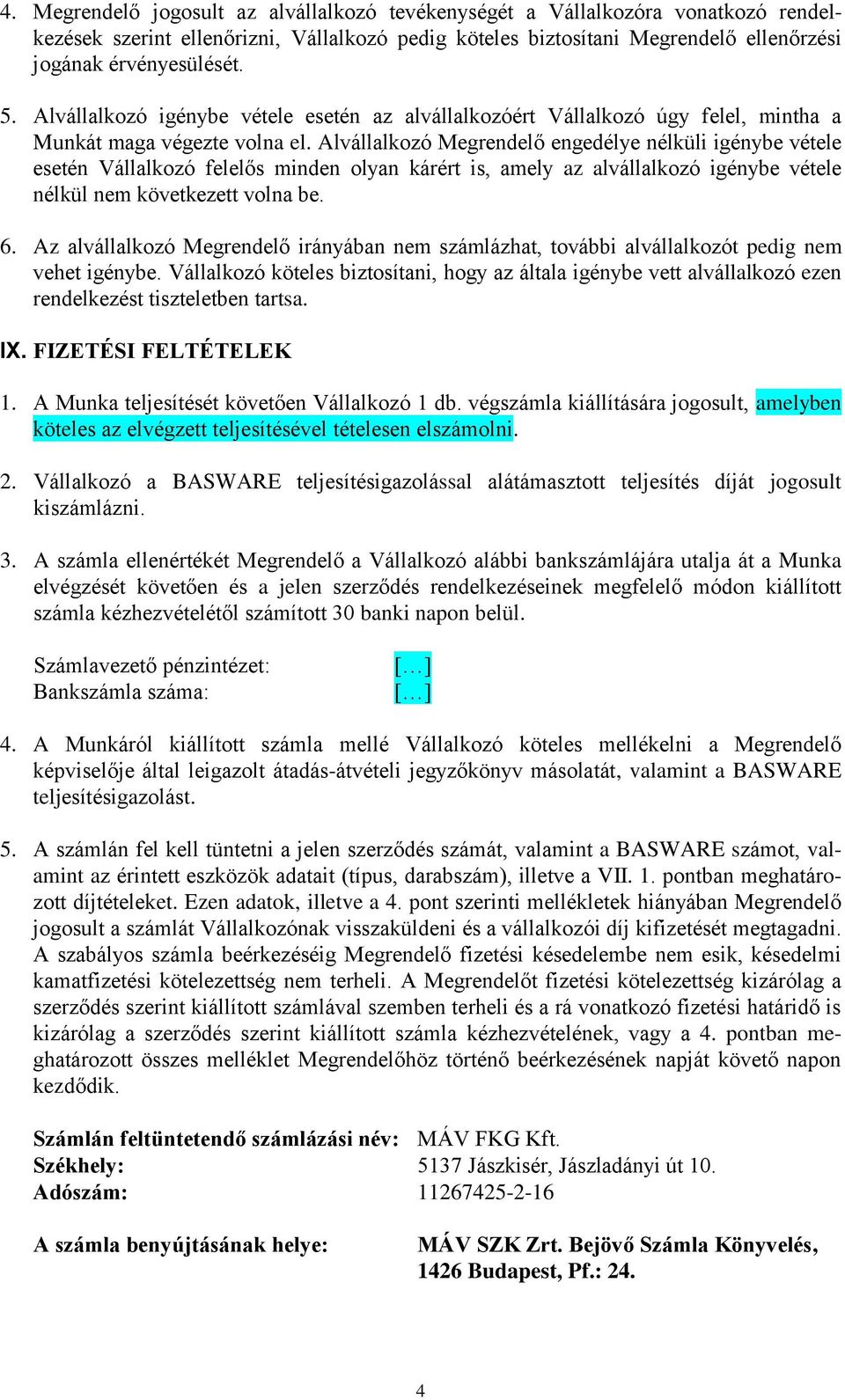 Alvállalkozó Megrendelő engedélye nélküli igénybe vétele esetén Vállalkozó felelős minden olyan kárért is, amely az alvállalkozó igénybe vétele nélkül nem következett volna be. 6.