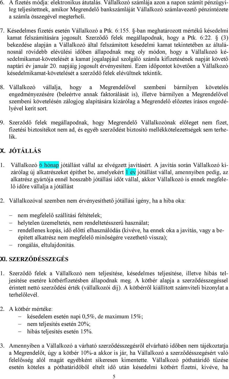Késedelmes fizetés esetén Vállalkozó a Ptk. 6:155. -ban meghatározott mértékű késedelmi kamat felszámítására jogosult. Szerződő felek megállapodnak, hogy a Ptk. 6:22.