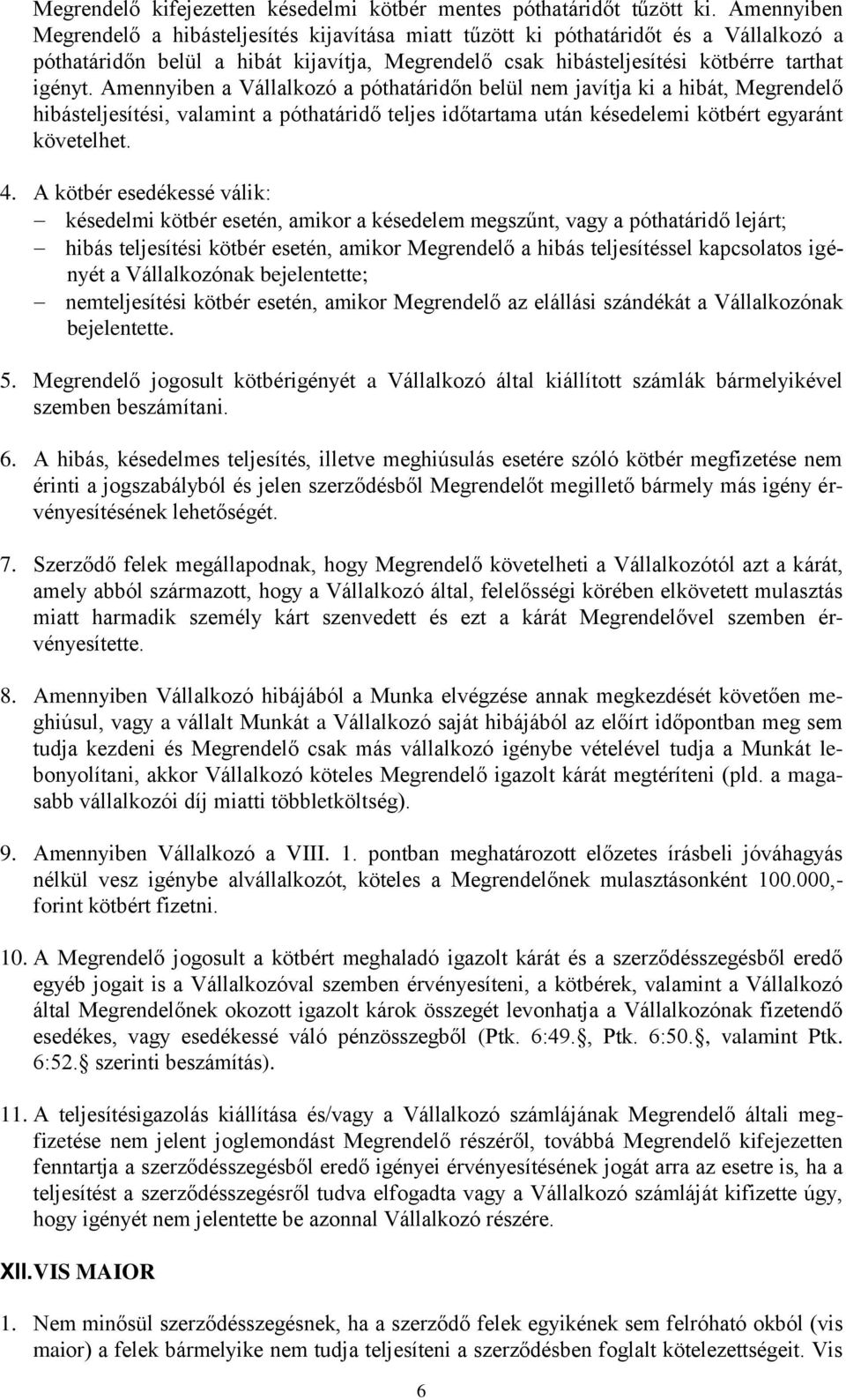 Amennyiben a Vállalkozó a póthatáridőn belül nem javítja ki a hibát, Megrendelő hibásteljesítési, valamint a póthatáridő teljes időtartama után késedelemi kötbért egyaránt követelhet. 4.