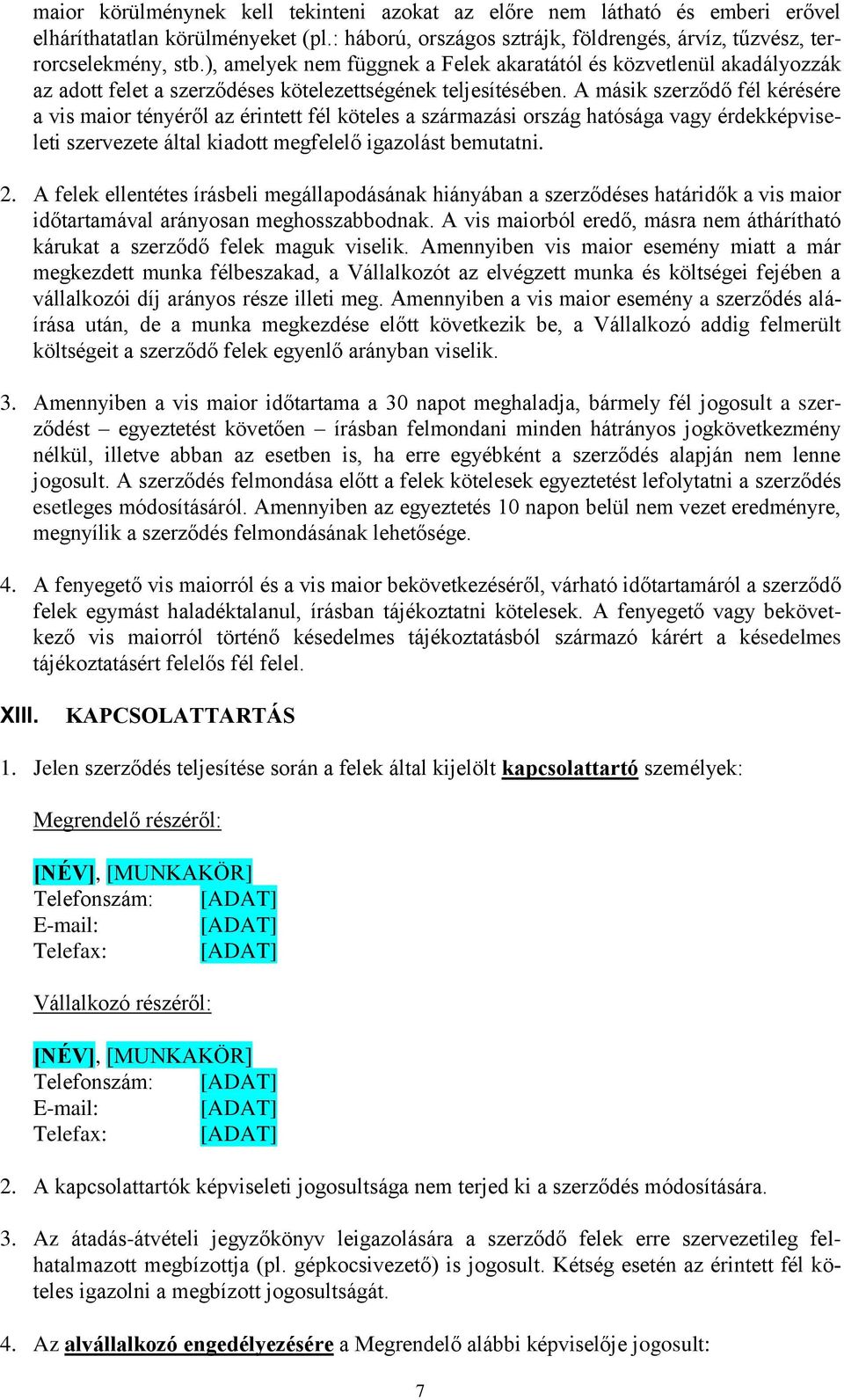 A másik szerződő fél kérésére a vis maior tényéről az érintett fél köteles a származási ország hatósága vagy érdekképviseleti szervezete által kiadott megfelelő igazolást bemutatni. 2.