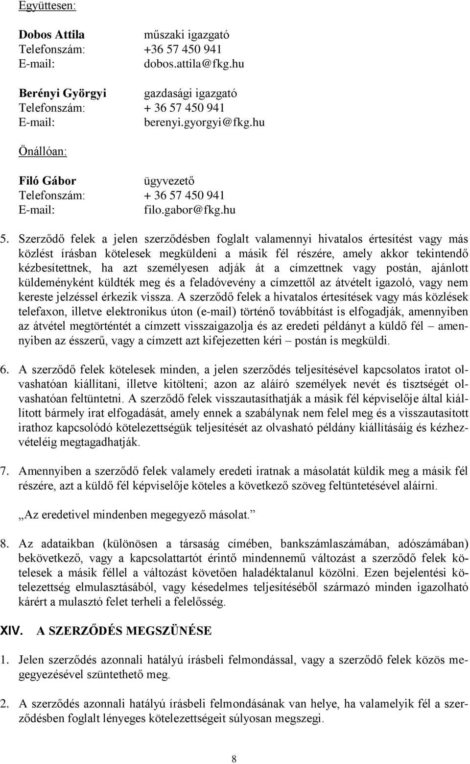 Szerződő felek a jelen szerződésben foglalt valamennyi hivatalos értesítést vagy más közlést írásban kötelesek megküldeni a másik fél részére, amely akkor tekintendő kézbesítettnek, ha azt
