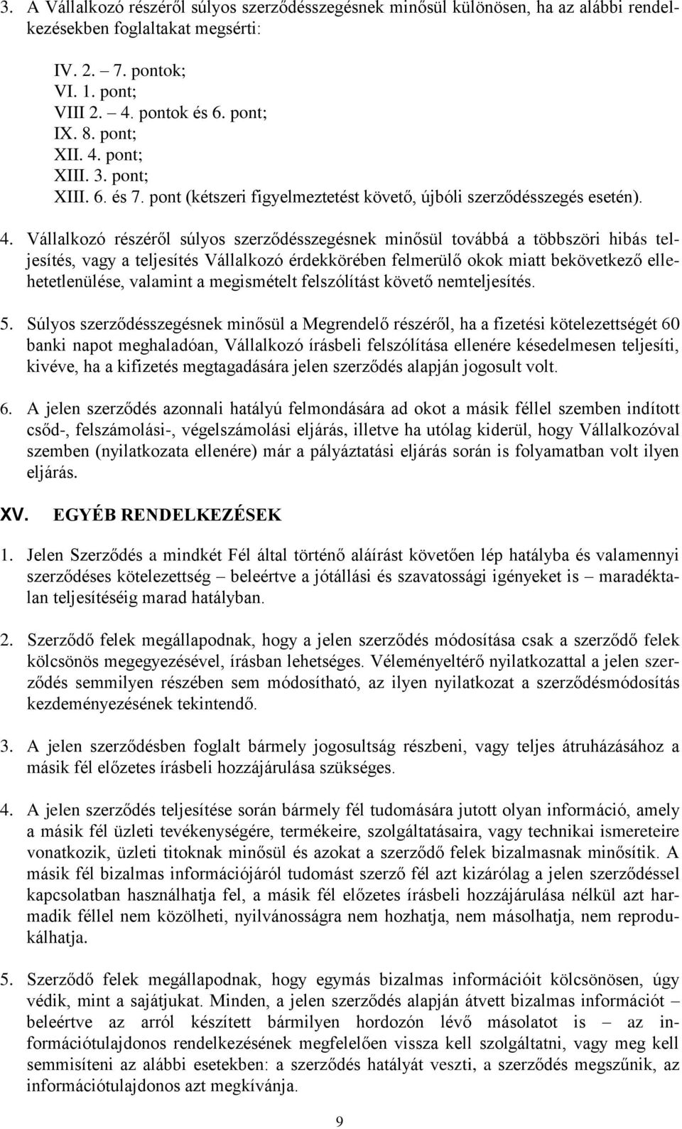 Vállalkozó részéről súlyos szerződésszegésnek minősül továbbá a többszöri hibás teljesítés, vagy a teljesítés Vállalkozó érdekkörében felmerülő okok miatt bekövetkező ellehetetlenülése, valamint a