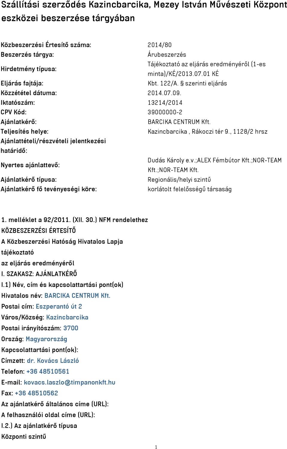 Iktatószám: 13214/2014 CPV Kód: 39000000-2 Ajánlatkérő: BARCIKA CENTRUM Kft. Teljesítés helye: Kazincbarcika, Rákoczi tér 9.