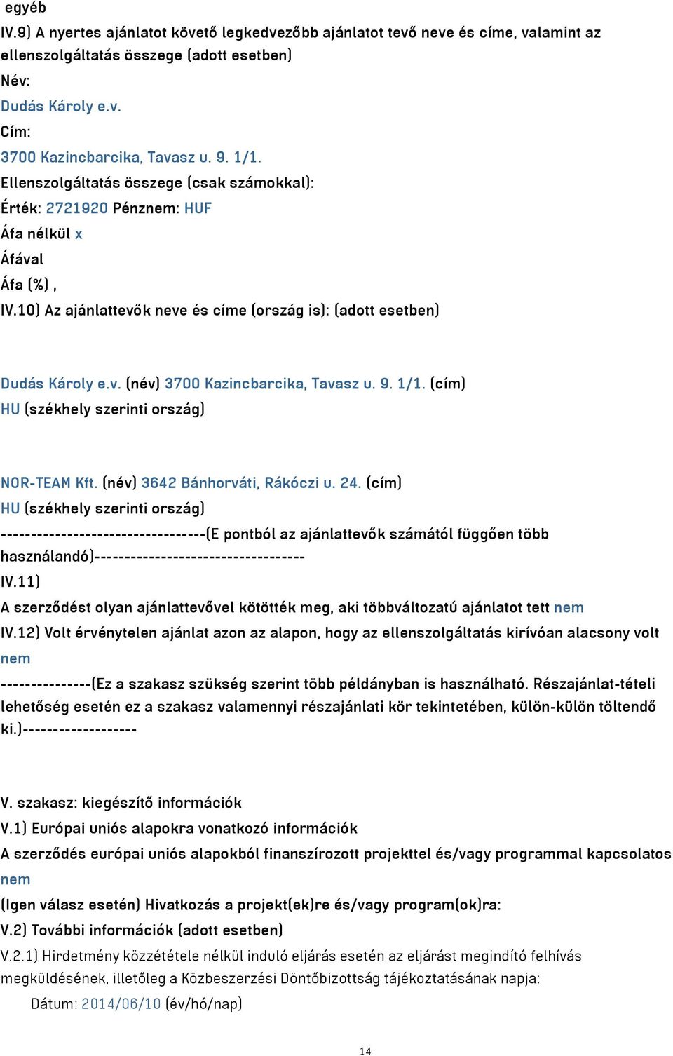 (cím) NOR-TEAM Kft. (név) 3642 Bánhorváti, Rákóczi u. 24. (cím) ----------------------------------(E pontból az ajánlattevők számától függően több használandó)----------------------------------- IV.