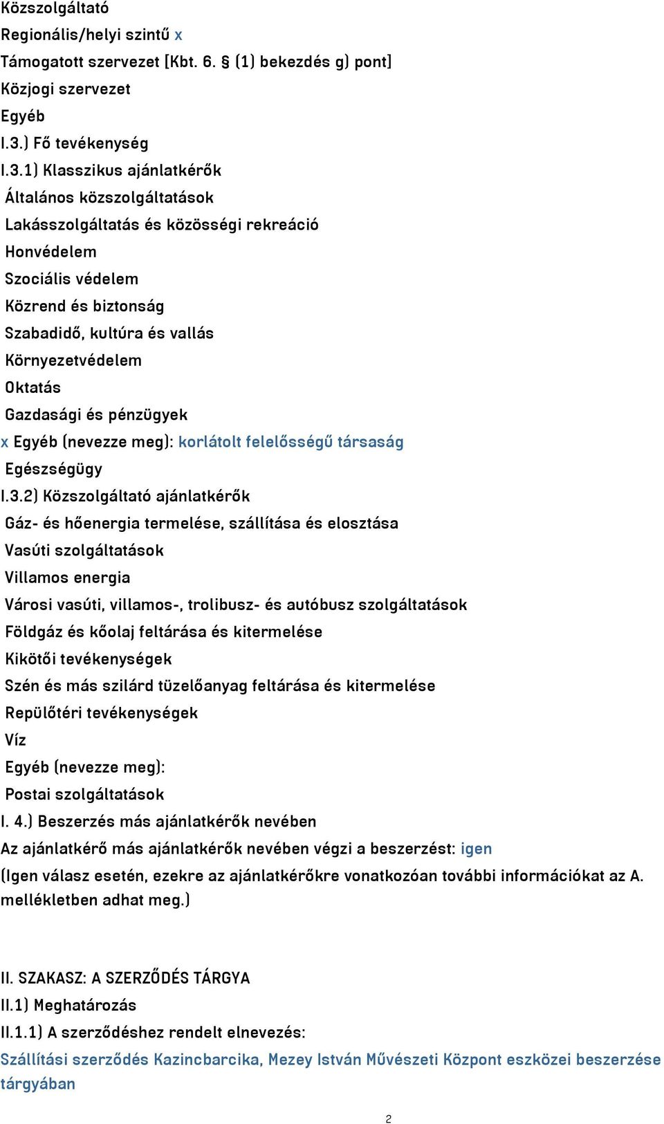 1) Klasszikus ajánlatkérők Általános közszolgáltatások Lakásszolgáltatás és közösségi rekreáció Honvédelem Szociális védelem Közrend és biztonság Szabadidő, kultúra és vallás Környezetvédelem Oktatás