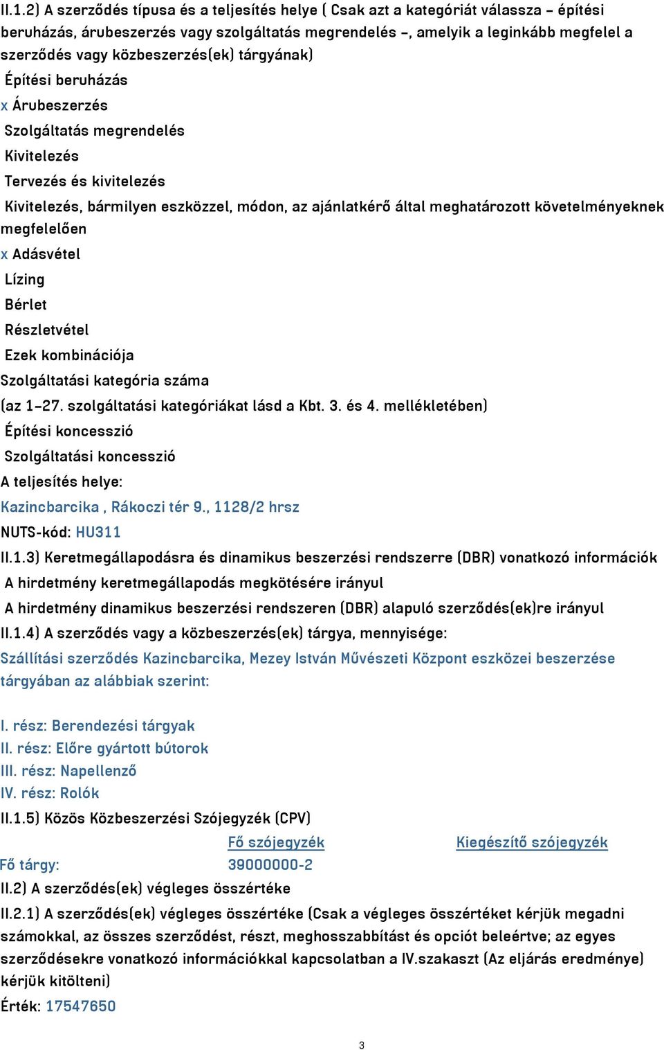 követelményeknek megfelelően x Adásvétel Lízing Bérlet Részletvétel Ezek kombinációja Szolgáltatási kategória száma (az 1 27. szolgáltatási kategóriákat lásd a Kbt. 3. és 4.