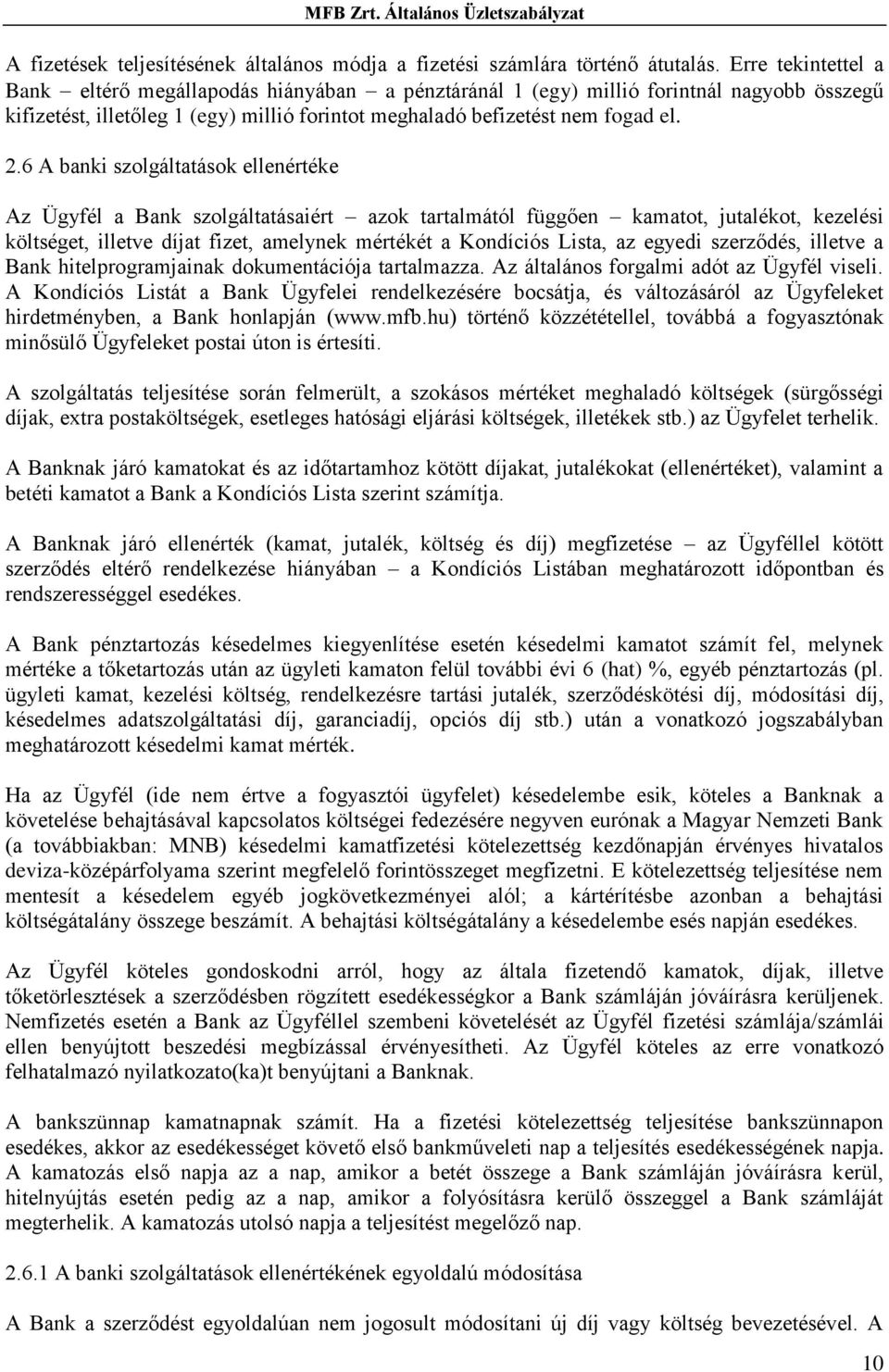 6 A banki szolgáltatások ellenértéke Az Ügyfél a Bank szolgáltatásaiért azok tartalmától függően kamatot, jutalékot, kezelési költséget, illetve díjat fizet, amelynek mértékét a Kondíciós Lista, az