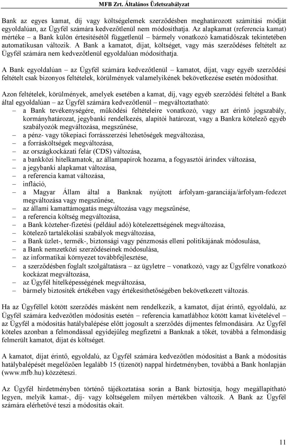 A Bank a kamatot, díjat, költséget, vagy más szerződéses feltételt az Ügyfél számára nem kedvezőtlenül egyoldalúan módosíthatja.