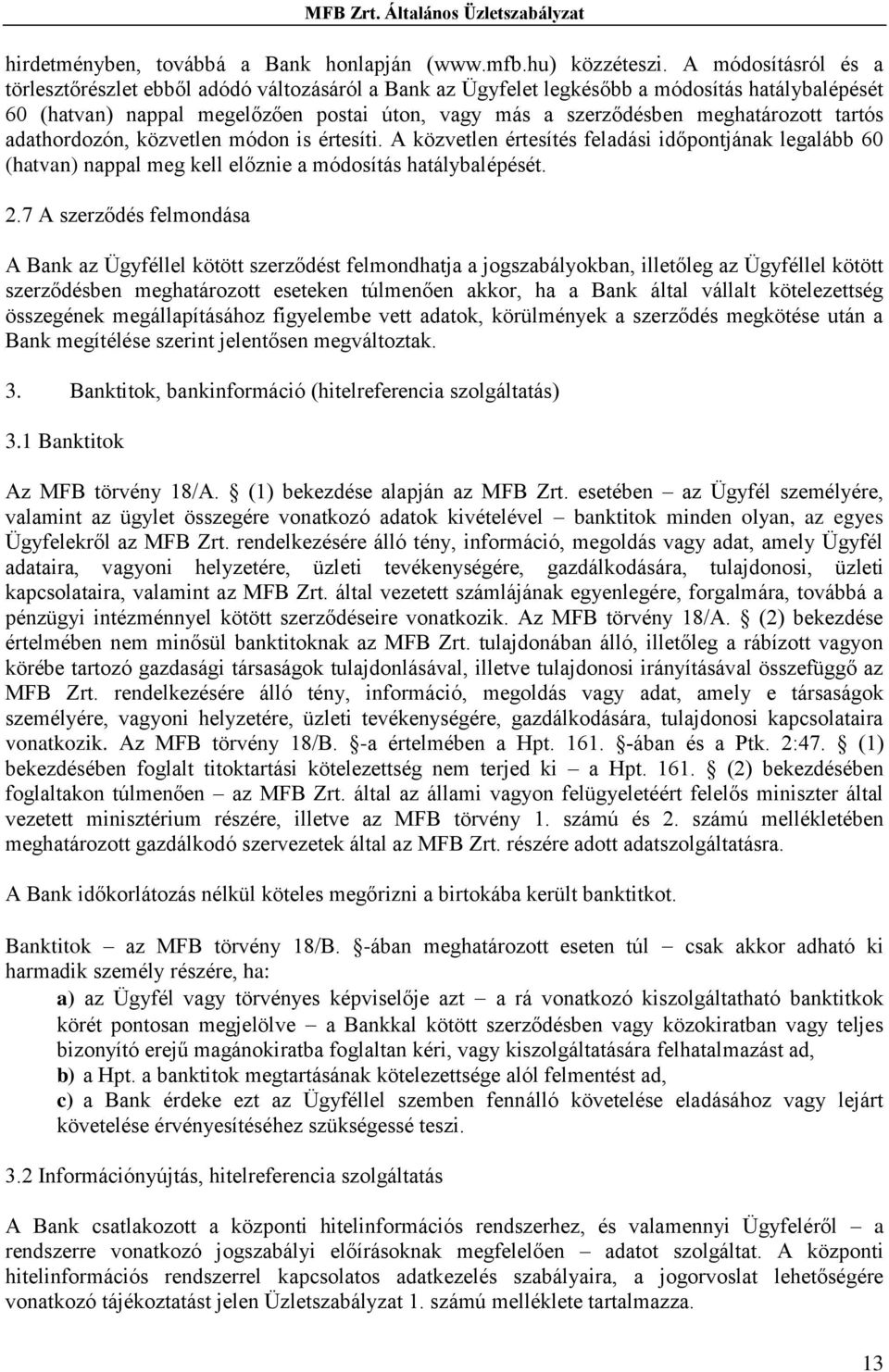 tartós adathordozón, közvetlen módon is értesíti. A közvetlen értesítés feladási időpontjának legalább 60 (hatvan) nappal meg kell előznie a módosítás hatálybalépését. 2.