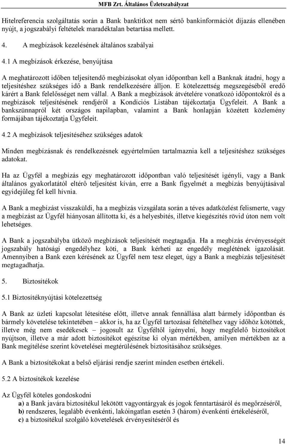 1 A megbízások érkezése, benyújtása A meghatározott időben teljesítendő megbízásokat olyan időpontban kell a Banknak átadni, hogy a teljesítéshez szükséges idő a Bank rendelkezésére álljon.