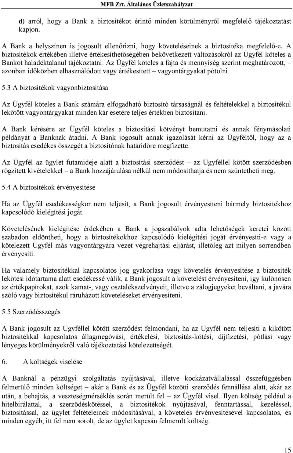Az Ügyfél köteles a fajta és mennyiség szerint meghatározott, azonban időközben elhasználódott vagy értékesített vagyontárgyakat pótolni. 5.