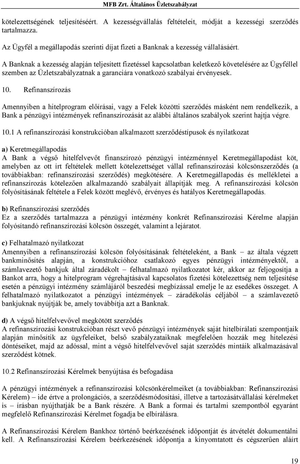 Refinanszírozás Amennyiben a hitelprogram előírásai, vagy a Felek közötti szerződés másként nem rendelkezik, a Bank a pénzügyi intézmények refinanszírozását az alábbi általános szabályok szerint
