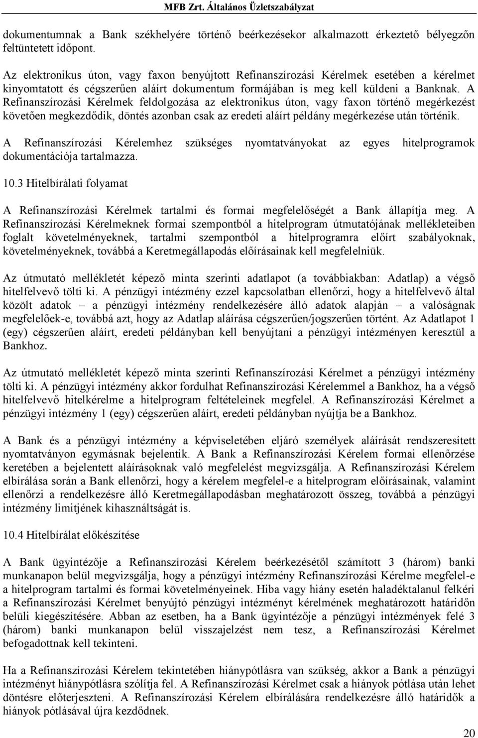 A Refinanszírozási Kérelmek feldolgozása az elektronikus úton, vagy faxon történő megérkezést követően megkezdődik, döntés azonban csak az eredeti aláírt példány megérkezése után történik.