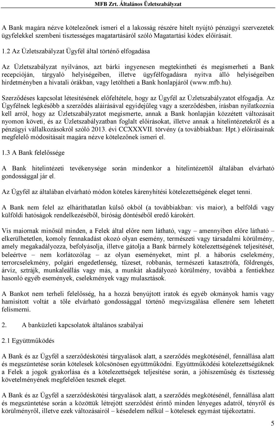 ügyfélfogadásra nyitva álló helyiségeiben hirdetményben a hivatali órákban, vagy letöltheti a Bank honlapjáról (www.mfb.hu).