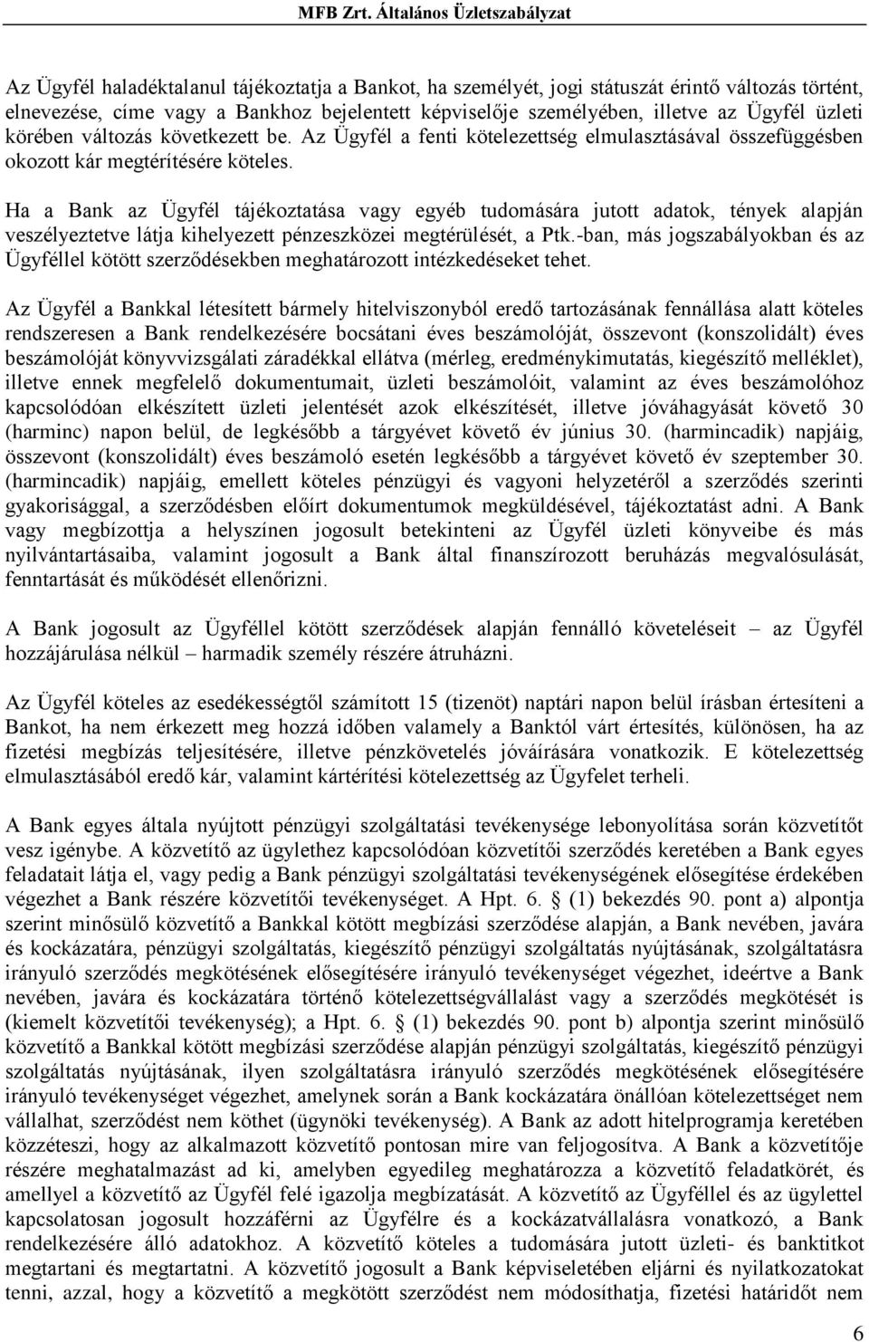 Ha a Bank az Ügyfél tájékoztatása vagy egyéb tudomására jutott adatok, tények alapján veszélyeztetve látja kihelyezett pénzeszközei megtérülését, a Ptk.