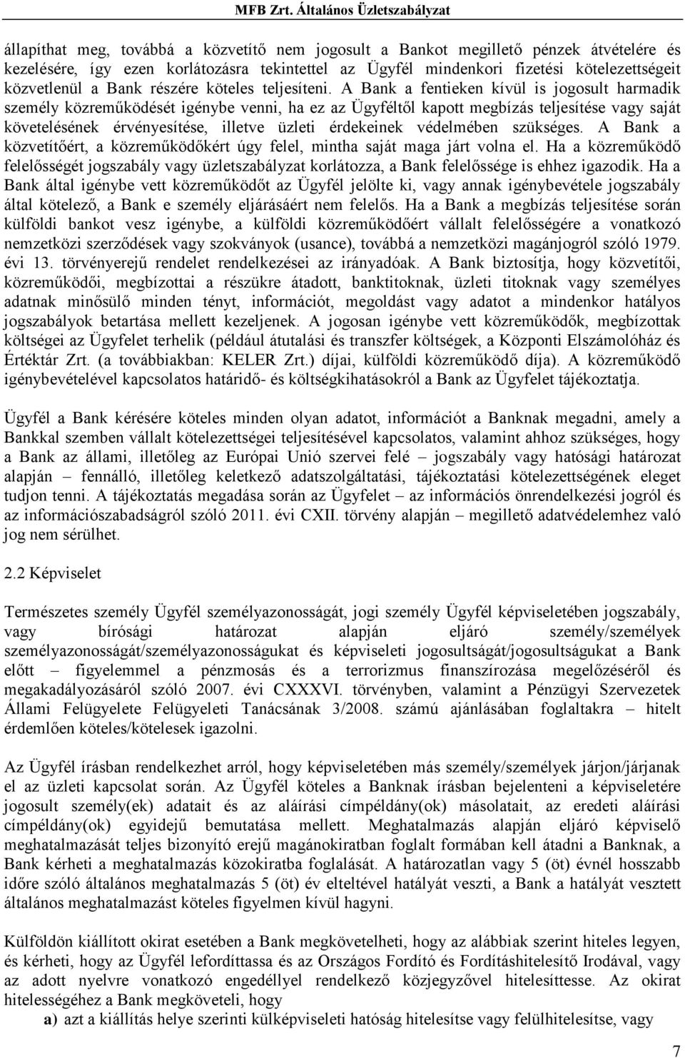 A Bank a fentieken kívül is jogosult harmadik személy közreműködését igénybe venni, ha ez az Ügyféltől kapott megbízás teljesítése vagy saját követelésének érvényesítése, illetve üzleti érdekeinek