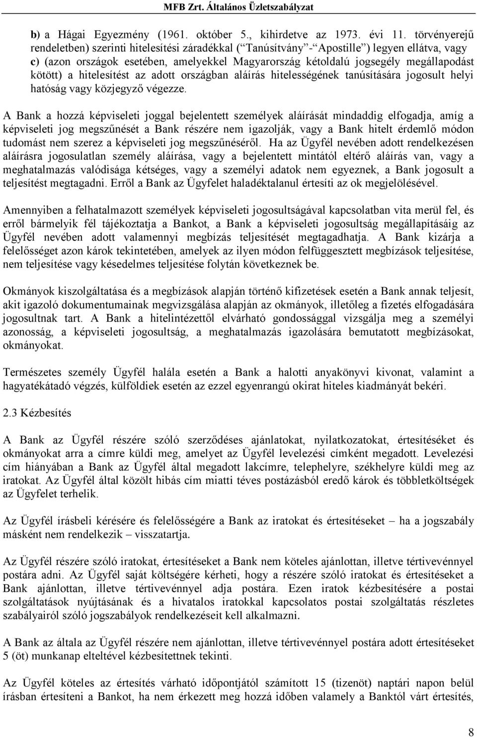 kötött) a hitelesítést az adott országban aláírás hitelességének tanúsítására jogosult helyi hatóság vagy közjegyző végezze.