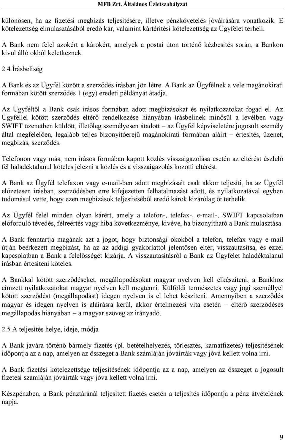 A Bank az Ügyfélnek a vele magánokirati formában kötött szerződés 1 (egy) eredeti példányát átadja. Az Ügyféltől a Bank csak írásos formában adott megbízásokat és nyilatkozatokat fogad el.