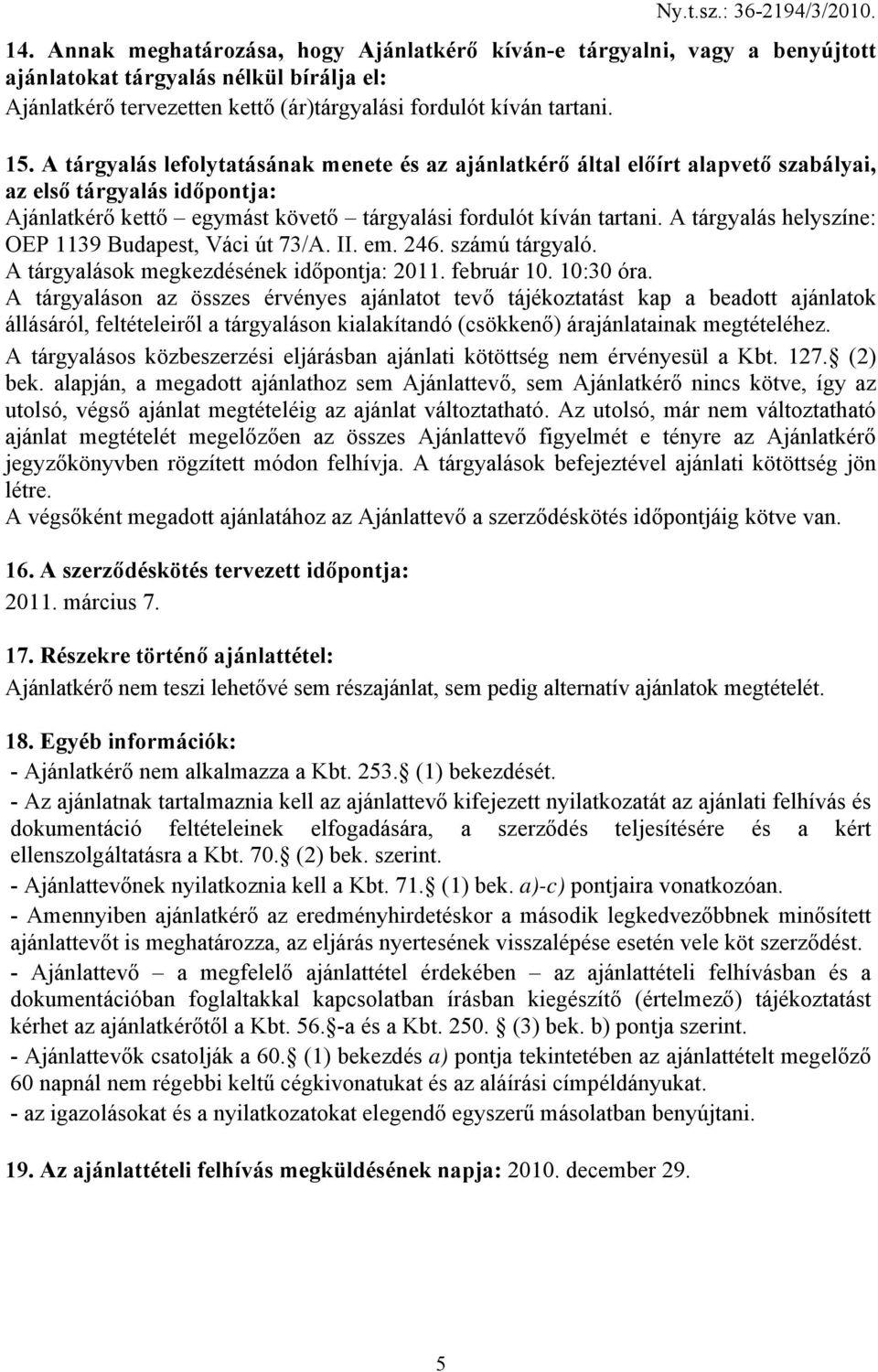 A tárgyalás helyszíne: OEP 1139 Budapest, Váci út 73/A. II. em. 246. számú tárgyaló. A tárgyalások megkezdésének időpontja: 2011. február 10. 10:30 óra.