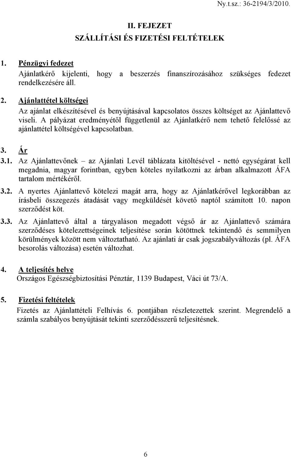 A pályázat eredményétől függetlenül az Ajánlatkérő nem tehető felelőssé az ajánlattétel költségével kapcsolatban. 3. Ár 3.1.