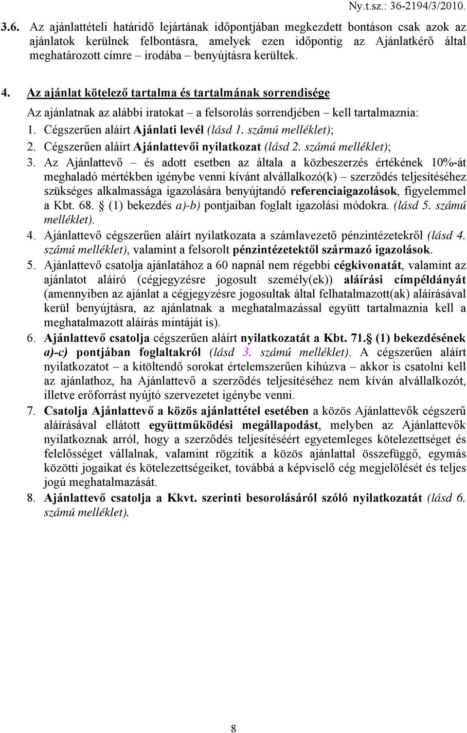 Cégszerűen aláírt Ajánlati levél (lásd 1. számú melléklet); 2. Cégszerűen aláírt Ajánlattevői nyilatkozat (lásd 2. számú melléklet); 3.