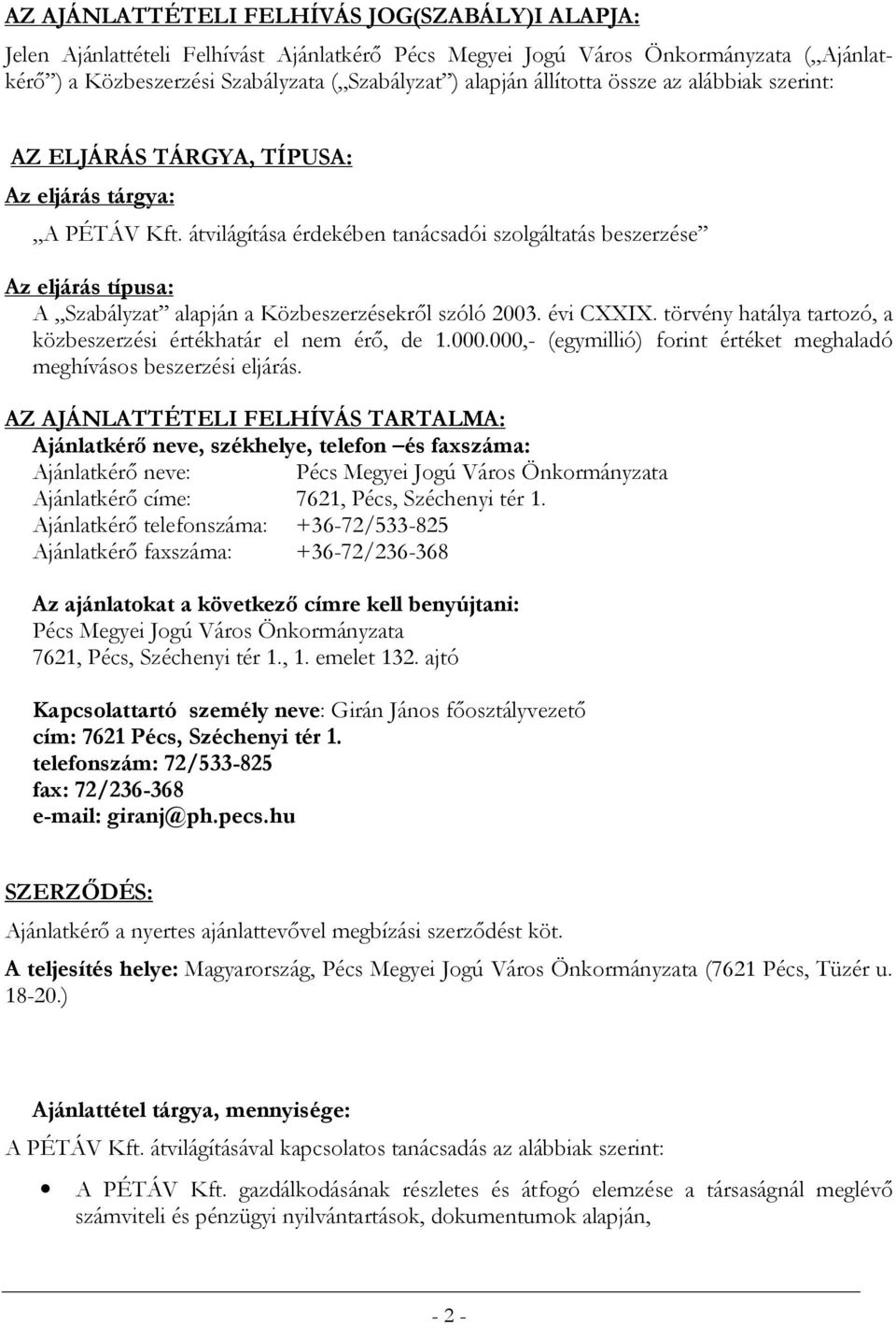 átvilágítása érdekében tanácsadói szolgáltatás beszerzése Az eljárás típusa: A Szabályzat alapján a Közbeszerzésekről szóló 2003. évi CXXIX.