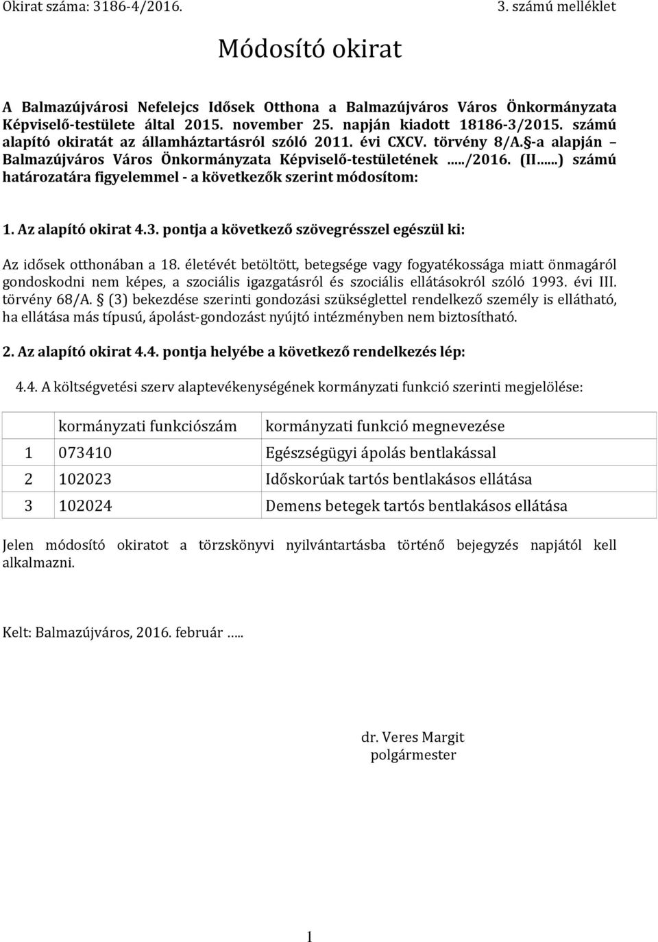 ..) számú határozatára figyelemmel - a következők szerint módosítom: 1. Az alapító okirat 4.3. pontja a következő szövegrésszel egészül ki: Az idősek otthonában a 18.