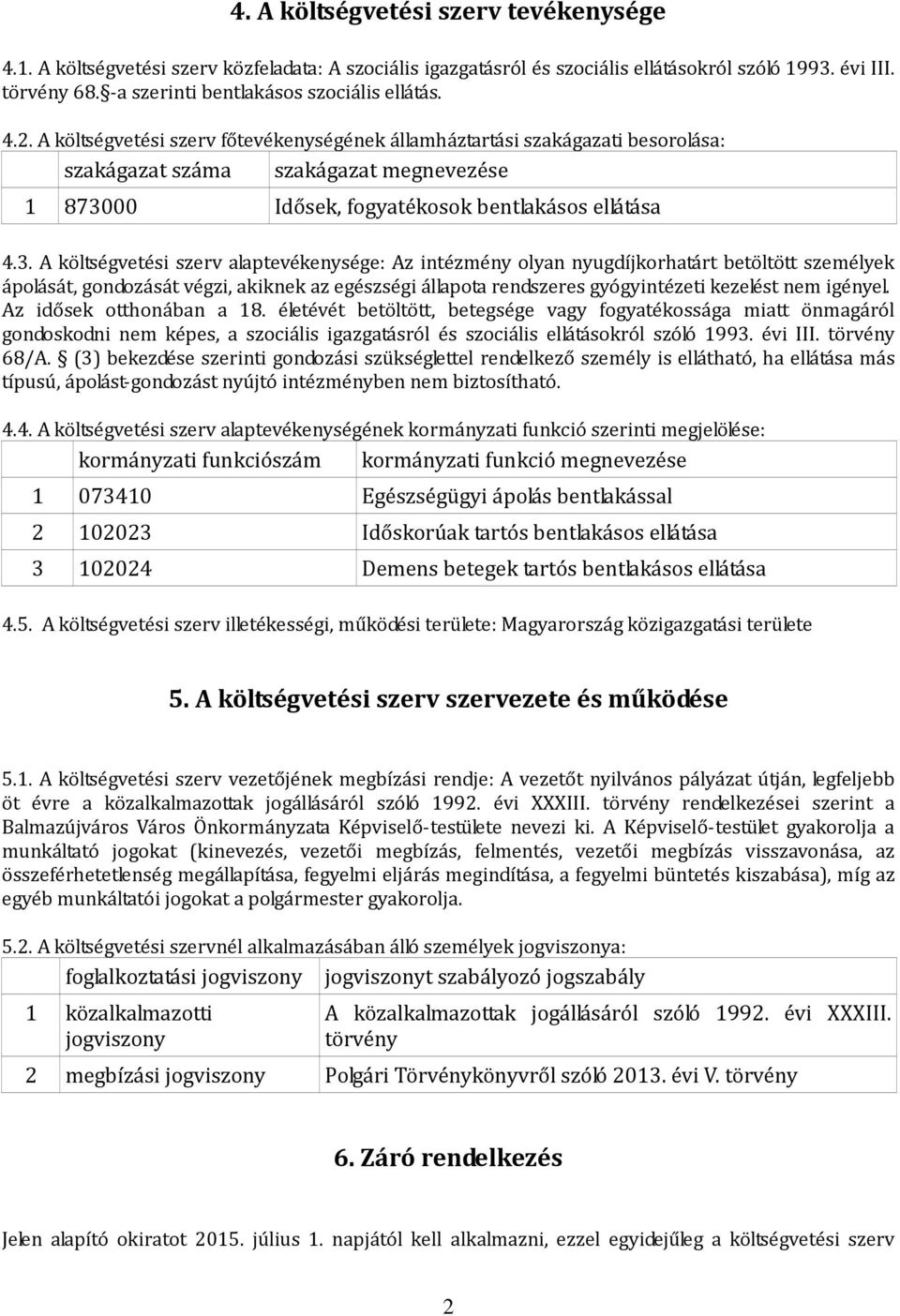 A költségvetési szerv főtevékenységének államháztartási szakágazati besorolása: szakágazat száma szakágazat megnevezése 1 8730