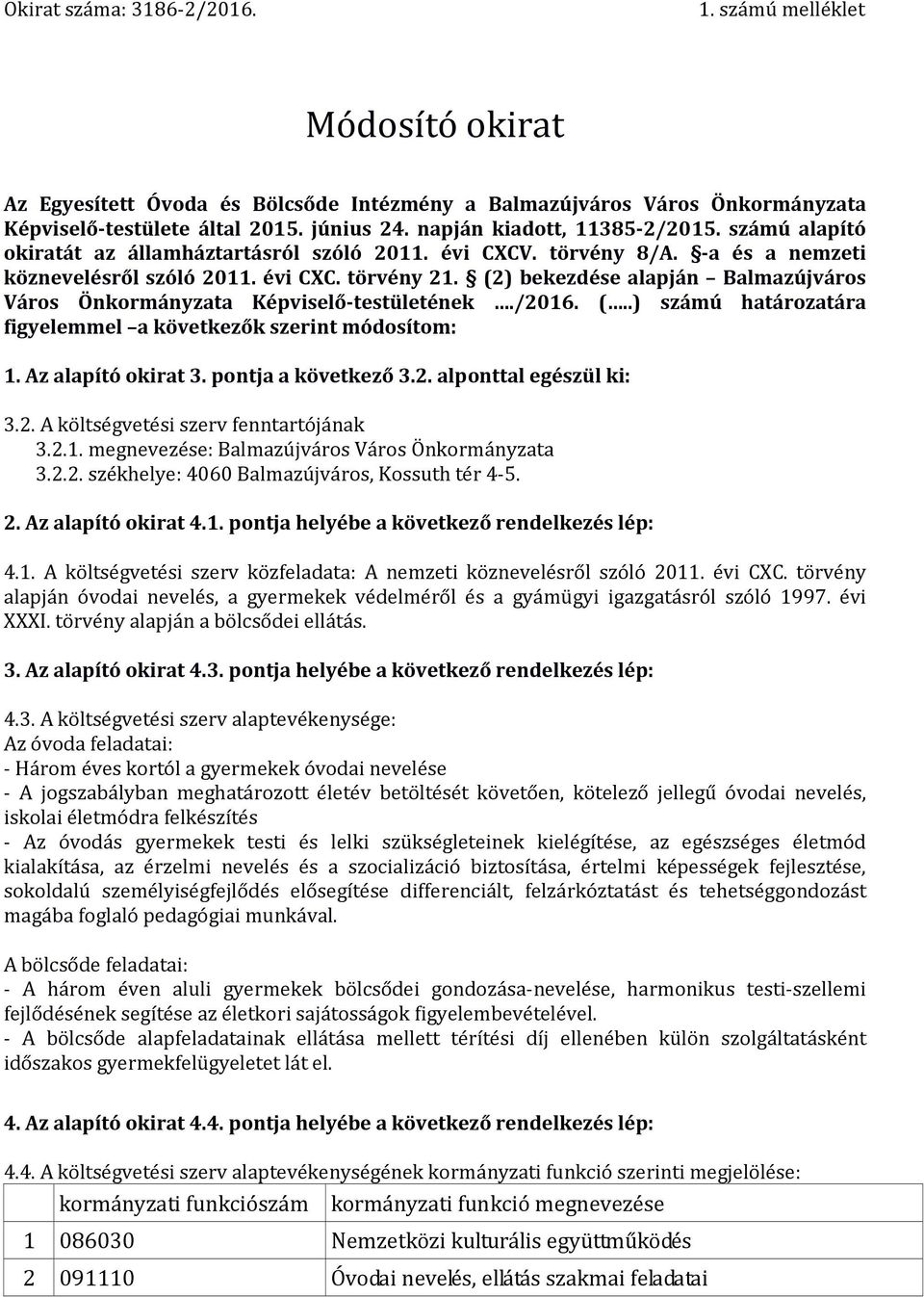 (2) bekezdése alapján Balmazújváros Város Önkormányzata Képviselő-testületének./2016. (..) számú határozatára figyelemmel a következők szerint módosítom: 1. Az alapító okirat 3. pontja a következő 3.